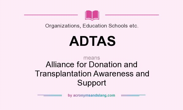 What does ADTAS mean? It stands for Alliance for Donation and Transplantation Awareness and Support