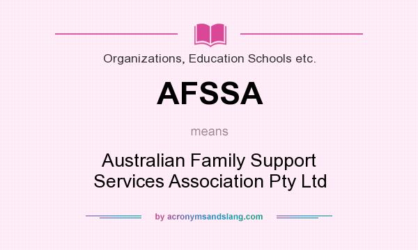 What does AFSSA mean? It stands for Australian Family Support Services Association Pty Ltd