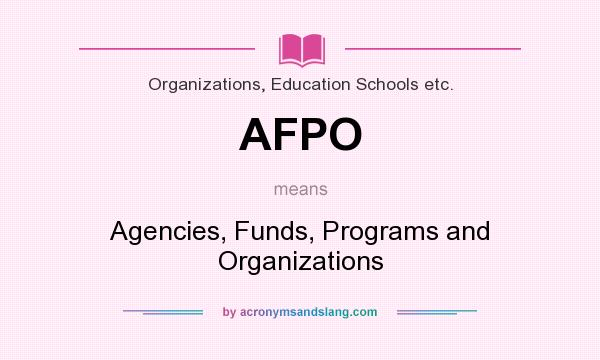 What does AFPO mean? It stands for Agencies, Funds, Programs and Organizations