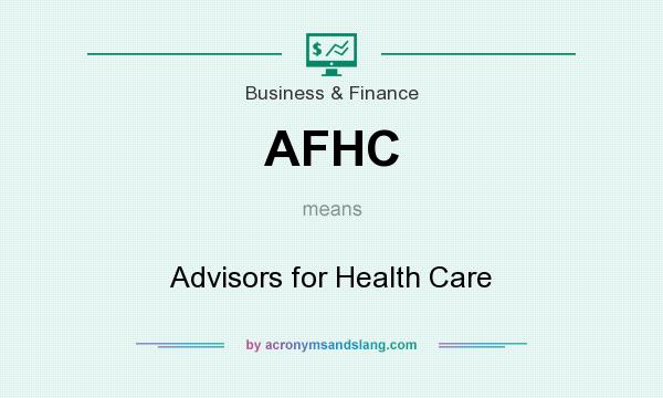What does AFHC mean? It stands for Advisors for Health Care