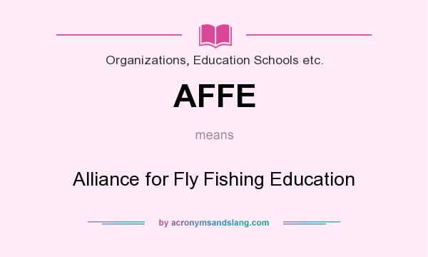 What does AFFE mean? It stands for Alliance for Fly Fishing Education