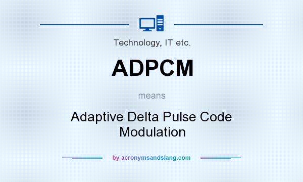 What does ADPCM mean? It stands for Adaptive Delta Pulse Code Modulation