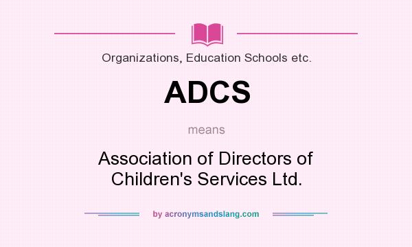 What does ADCS mean? It stands for Association of Directors of Children`s Services Ltd.