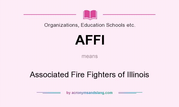 What does AFFI mean? It stands for Associated Fire Fighters of Illinois