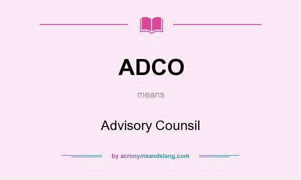 What does ADCO mean? It stands for Advisory Counsil