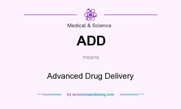 What does ADD mean? It stands for Advanced Drug Delivery