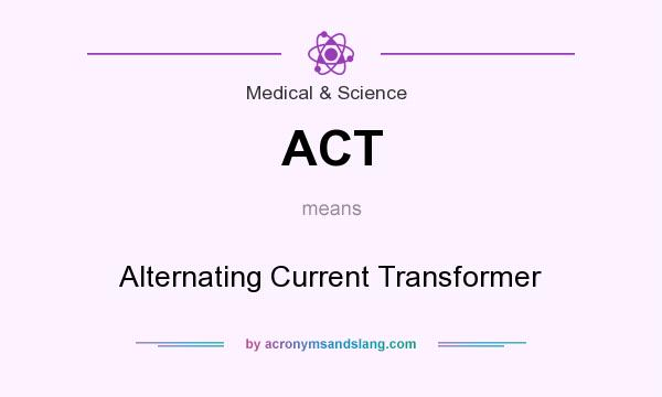 What does ACT mean? It stands for Alternating Current Transformer