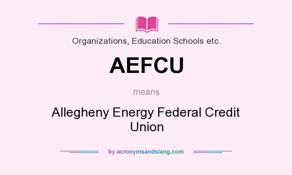What does AEFCU mean? It stands for Allegheny Energy Federal Credit Union