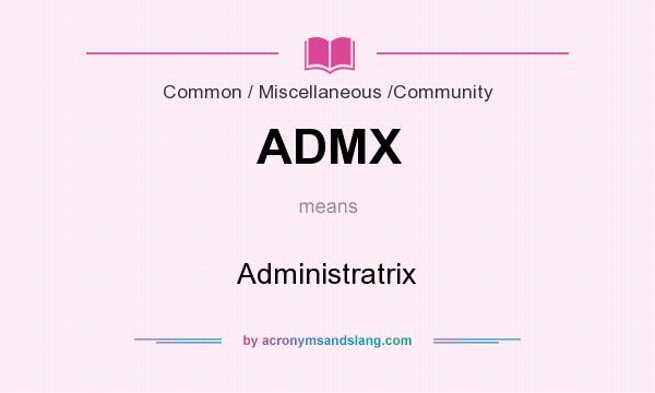 What does ADMX mean? It stands for Administratrix
