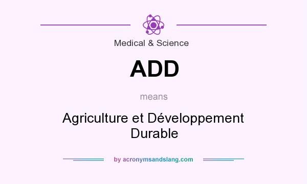 What does ADD mean? It stands for Agriculture et Développement Durable