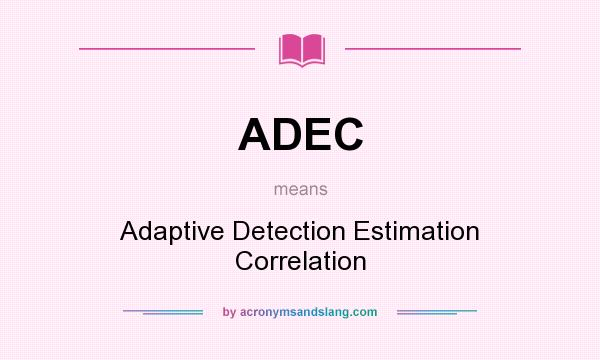 What does ADEC mean? It stands for Adaptive Detection Estimation Correlation