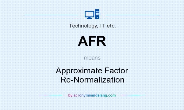 What does AFR mean? It stands for Approximate Factor Re-Normalization