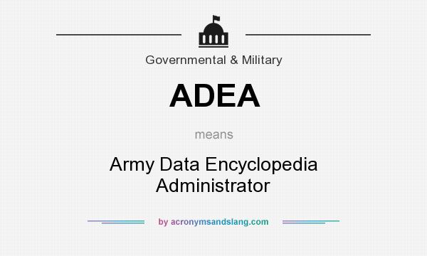 What does ADEA mean? It stands for Army Data Encyclopedia Administrator