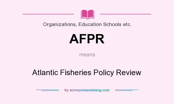 What does AFPR mean? It stands for Atlantic Fisheries Policy Review