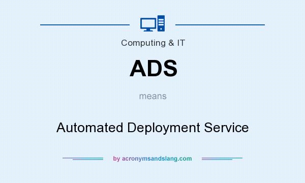 What does ADS mean? It stands for Automated Deployment Service