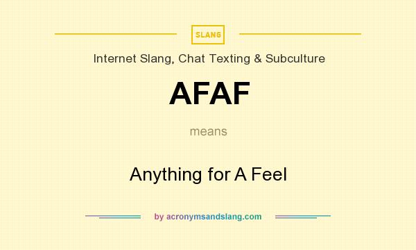 What does AFAF mean? It stands for Anything for A Feel