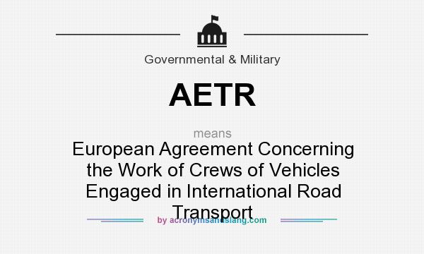 What does AETR mean? It stands for European Agreement Concerning the Work of Crews of Vehicles Engaged in International Road Transport