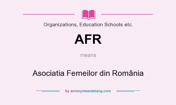 What does AFR mean? It stands for Asociatia Femeilor din România