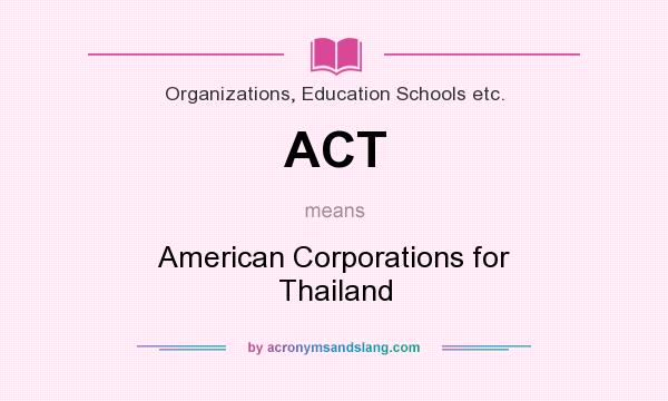 What does ACT mean? It stands for American Corporations for Thailand