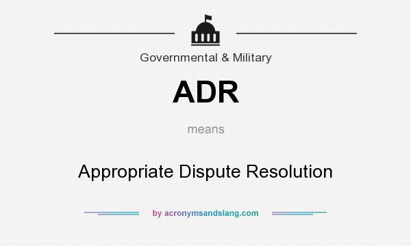 What does ADR mean? It stands for Appropriate Dispute Resolution