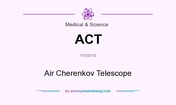 What does ACT mean? It stands for Air Cherenkov Telescope