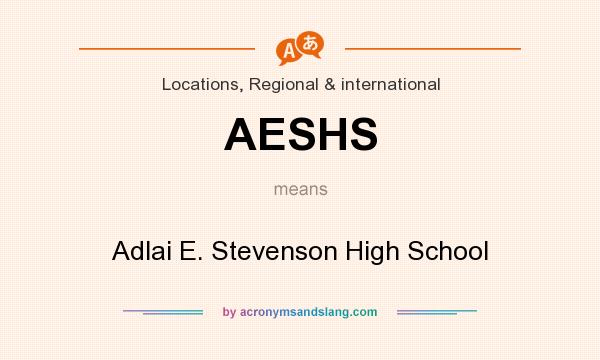 What does AESHS mean? It stands for Adlai E. Stevenson High School