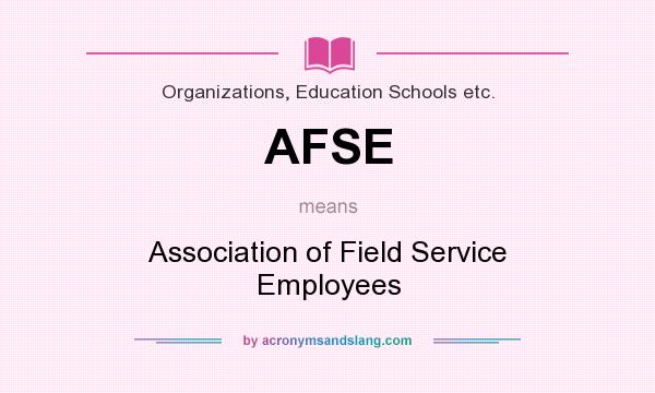 What does AFSE mean? It stands for Association of Field Service Employees