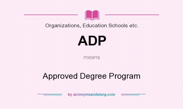 What does ADP mean? It stands for Approved Degree Program