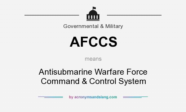 What does AFCCS mean? It stands for Antisubmarine Warfare Force Command & Control System