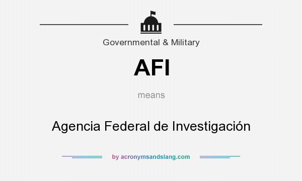 What does AFI mean? It stands for Agencia Federal de Investigación