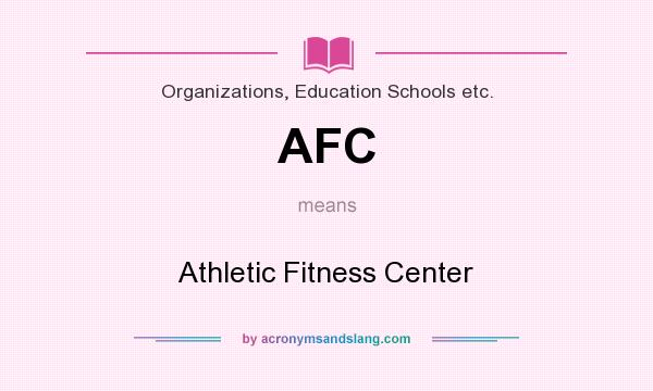 What does AFC mean? It stands for Athletic Fitness Center