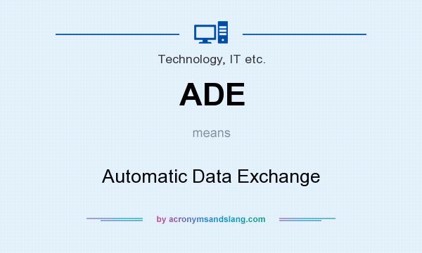 What does ADE mean? It stands for Automatic Data Exchange