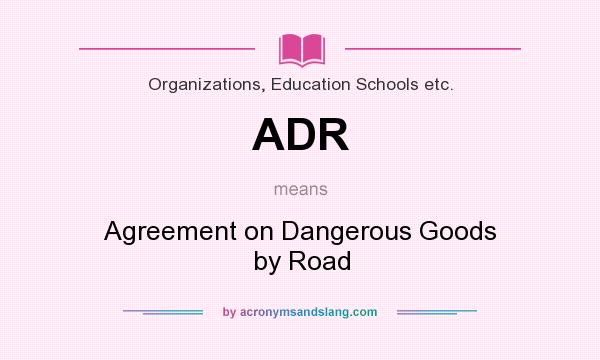 What does ADR mean? It stands for Agreement on Dangerous Goods by Road