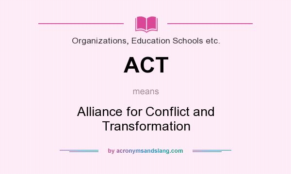 What does ACT mean? It stands for Alliance for Conflict and Transformation