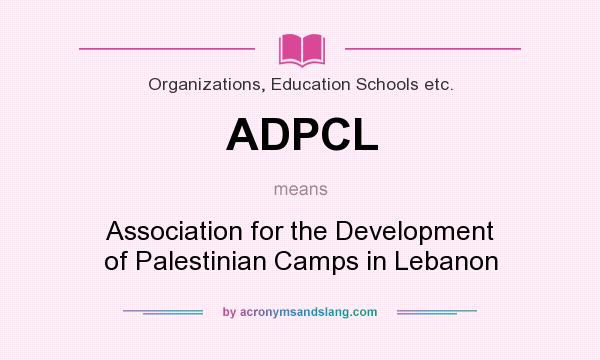 What does ADPCL mean? It stands for Association for the Development of Palestinian Camps in Lebanon
