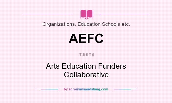 What does AEFC mean? It stands for Arts Education Funders Collaborative