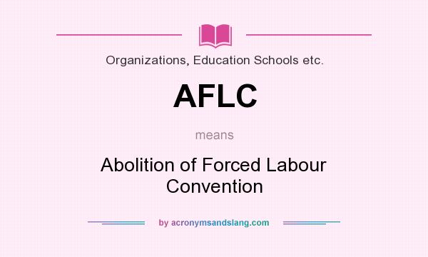What does AFLC mean? It stands for Abolition of Forced Labour Convention