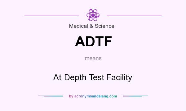 What does ADTF mean? It stands for At-Depth Test Facility