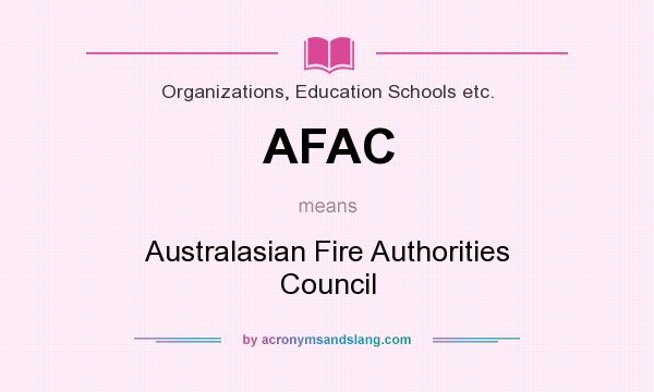 What does AFAC mean? It stands for Australasian Fire Authorities Council
