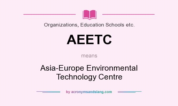 What does AEETC mean? It stands for Asia-Europe Environmental Technology Centre