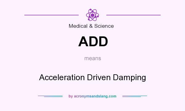 What does ADD mean? It stands for Acceleration Driven Damping