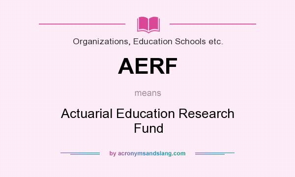 What does AERF mean? It stands for Actuarial Education Research Fund