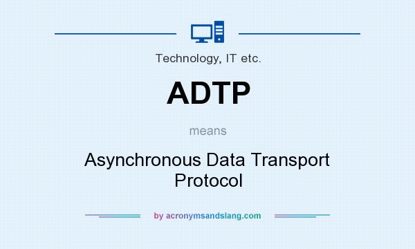 What does ADTP mean? It stands for Asynchronous Data Transport Protocol
