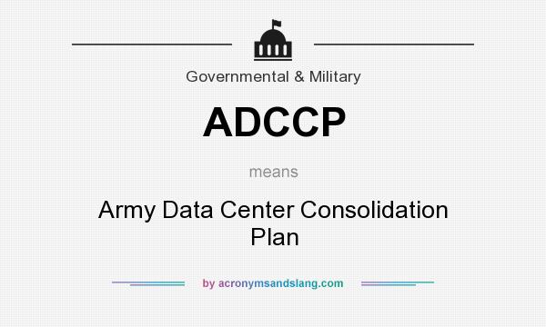 What does ADCCP mean? It stands for Army Data Center Consolidation Plan