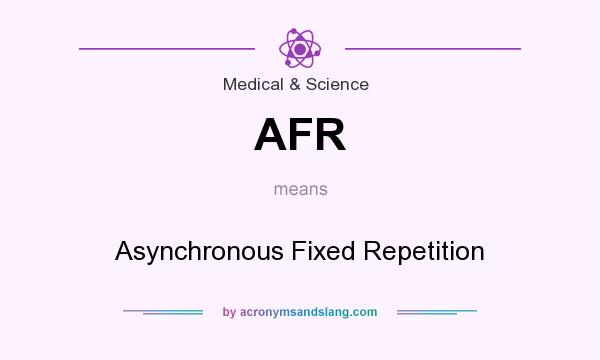 What does AFR mean? It stands for Asynchronous Fixed Repetition
