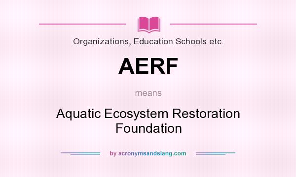 What does AERF mean? It stands for Aquatic Ecosystem Restoration Foundation