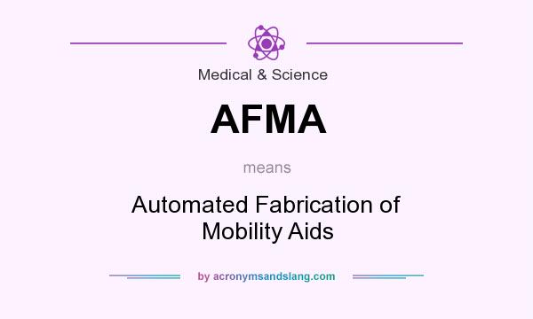 What does AFMA mean? It stands for Automated Fabrication of Mobility Aids