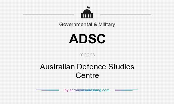 What does ADSC mean? It stands for Australian Defence Studies Centre