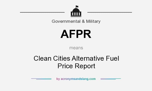What does AFPR mean? It stands for Clean Cities Alternative Fuel Price Report