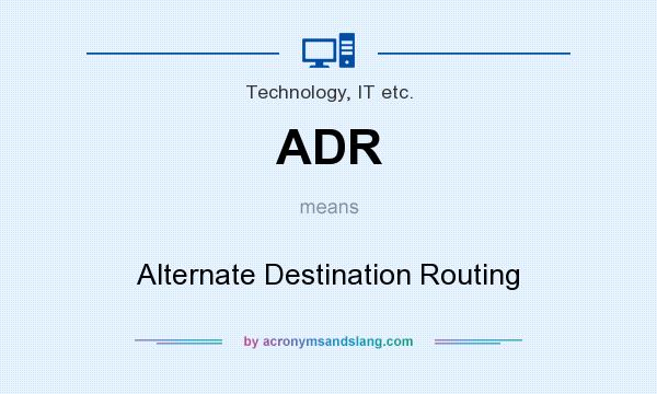 What does ADR mean? It stands for Alternate Destination Routing